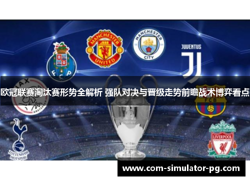 欧冠联赛淘汰赛形势全解析 强队对决与晋级走势前瞻战术博弈看点