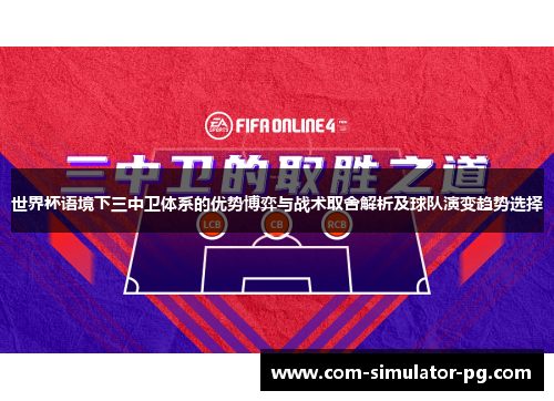 世界杯语境下三中卫体系的优势博弈与战术取舍解析及球队演变趋势选择
