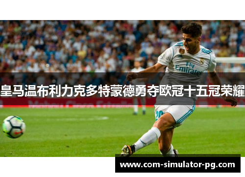 皇马温布利力克多特蒙德勇夺欧冠十五冠荣耀 皇马温布利力克多特蒙德勇夺欧冠十五冠荣耀