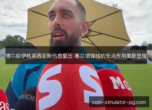 博尔哈伊格莱西亚斯伤愈复出 塞尔塔锋线的支点作用重新显现